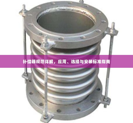 补偿器规范详解,应用、选择与安装标准指南