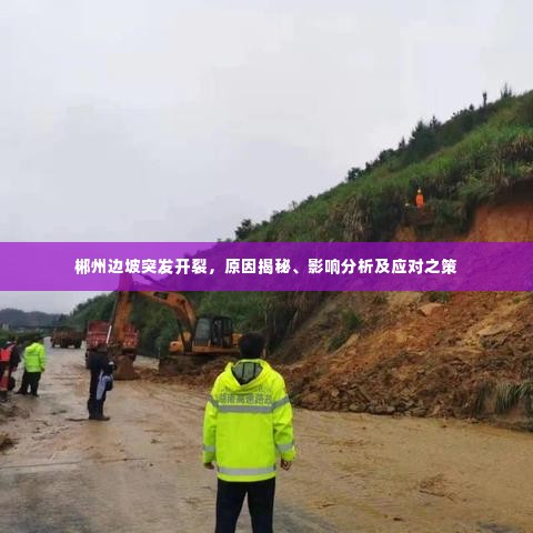 郴州边坡突发开裂，原因揭秘、影响分析及应对之策