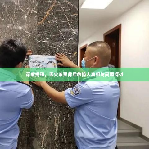 深度揭秘,舌尖浪费背后的惊人真相与问题探讨