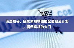 深度揭秘,探索未知领域的全面报道计划,揭示真相的大门