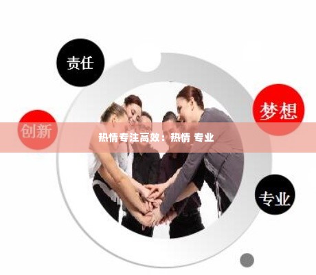 热情专注高效:热情 专业