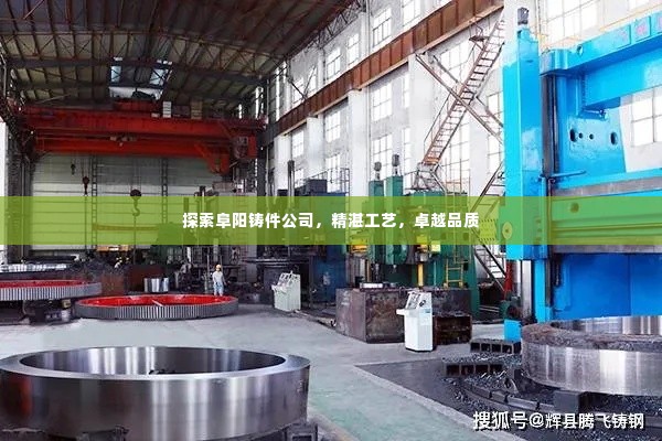 探索阜阳铸件公司,精湛工艺,卓越品质