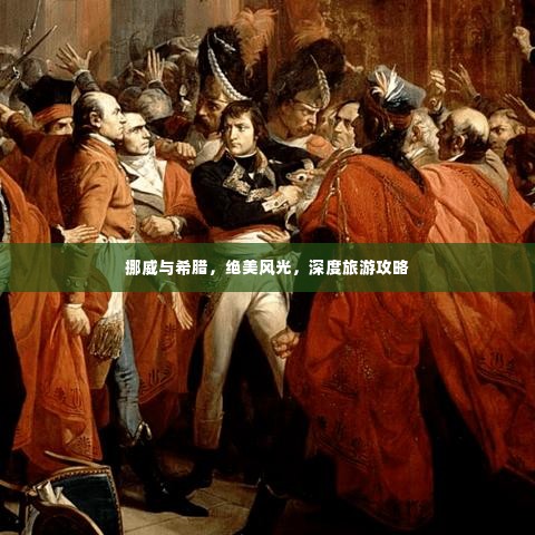 挪威与希腊,绝美风光,深度旅游攻略