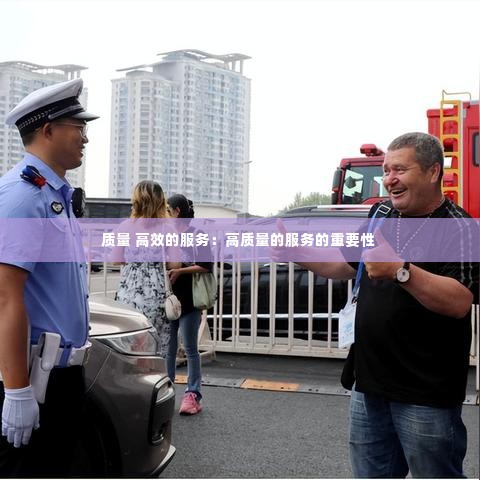 质量 高效的服务:高质量的服务的重要性