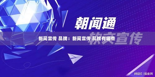新闻宣传 品牌：新闻宣传 品牌有哪些 
