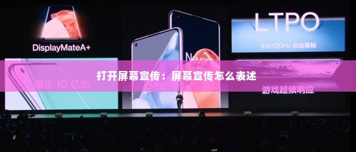 打开屏幕宣传:屏幕宣传怎么表述