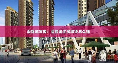 润锦城宣传:润锦城住房租赁怎么样