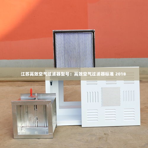 江苏高效空气过滤器型号:高效空气过滤器标准 2018