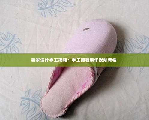 独家设计手工拖鞋:手工拖鞋制作视频教程