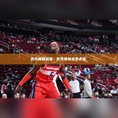 杰伦格林高效:杰伦格林出手点低