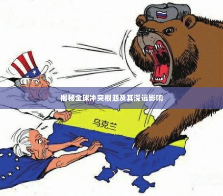 揭秘全球冲突根源及其深远影响