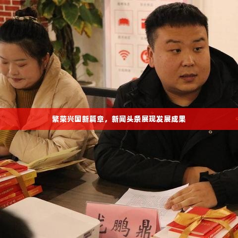 繁荣兴国新篇章,新闻头条展现发展成果