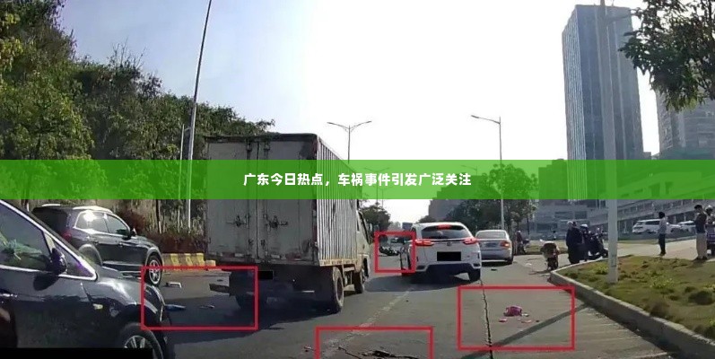 广东今日热点,车祸事件引发广泛关注