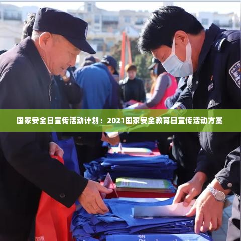 国家安全日宣传活动计划：2021国家安全教育日宣传活动方案 