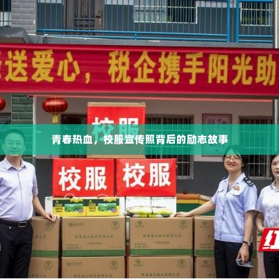 青春热血,校服宣传照背后的励志故事