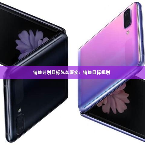 销售计划目标怎么落实:销售目标规划