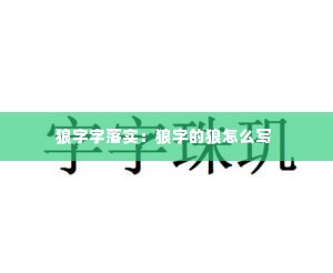 狼字字落实：狼字的狼怎么写 