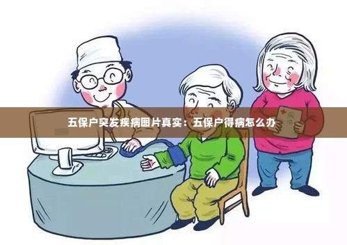 五保户突发疾病图片真实：五保户得病怎么办 