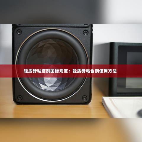 轻质砖粘结剂国标规范:轻质砖粘合剂使用方法