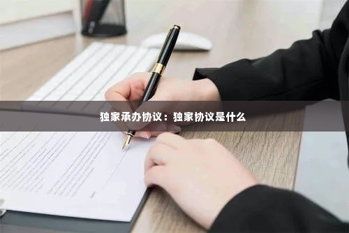 独家承办协议:独家协议是什么