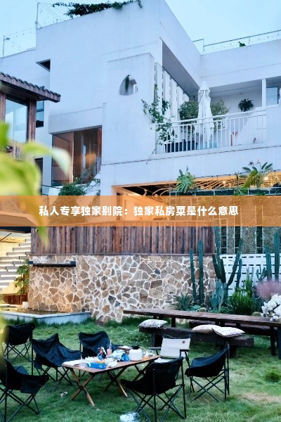 私人专享独家别院:独家私房菜是什么意思
