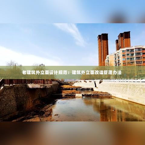 老建筑外立面设计规范：建筑外立面改造管理办法 