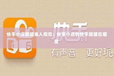 快手小店联盟准入规范:快手小店的快手联盟在哪里