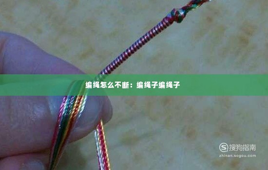 编绳怎么不断：编绳子编绳子 