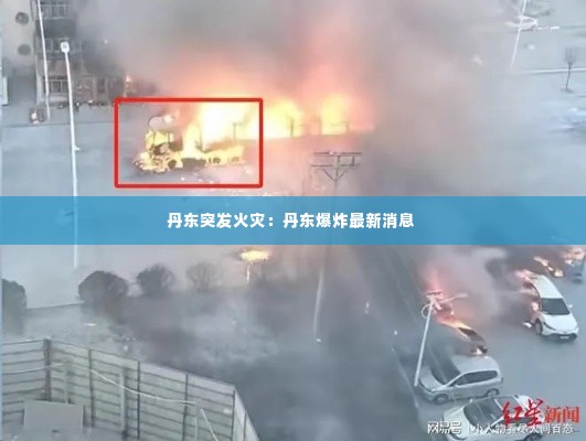丹东突发火灾：丹东爆炸最新消息 