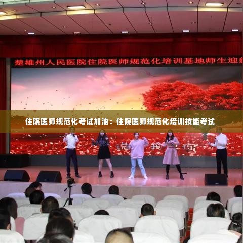 住院医师规范化考试加油：住院医师规范化培训技能考试 