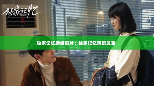 独家记忆剧组照片:独家记忆演职员表