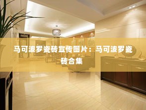 马可波罗瓷砖宣传图片:马可波罗瓷砖合集