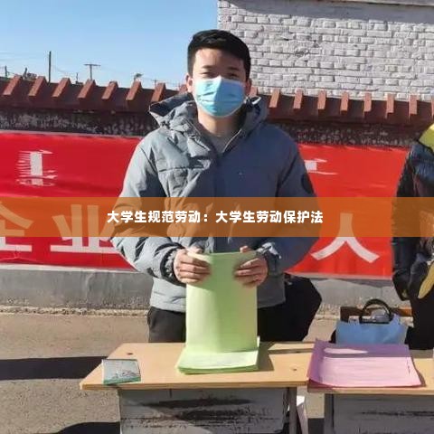 大学生规范劳动:大学生劳动保护法