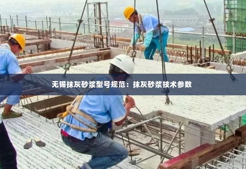 无锡抹灰砂浆型号规范:抹灰砂浆技术参数