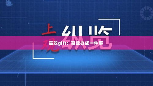 高效gift：高效办成一件事 