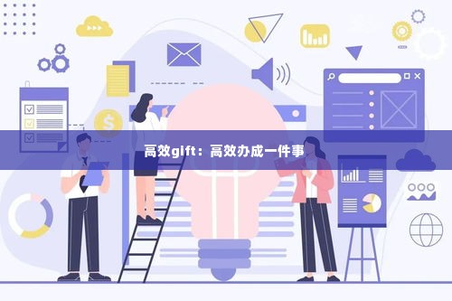 高效gift:高效办成一件事