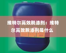 维特尔高效脱漆剂:维特尔高效脱漆剂是什么