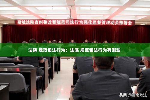 法院 规范司法行为:法院 规范司法行为有哪些