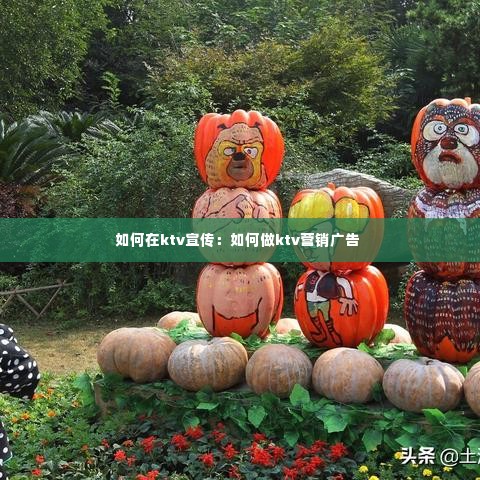 如何在ktv宣传：如何做ktv营销广告 