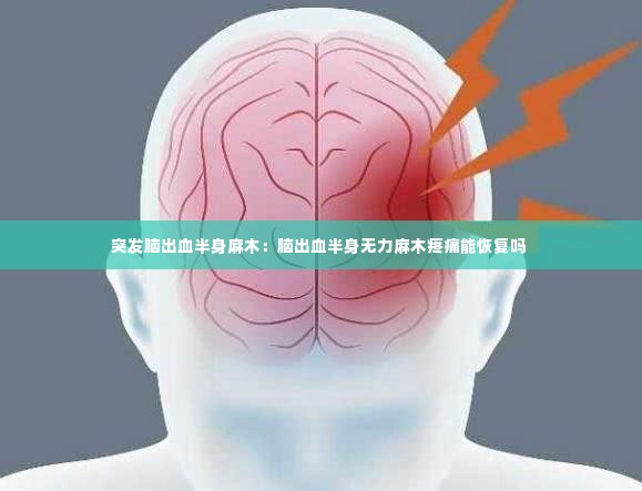 突发脑出血半身麻木：脑出血半身无力麻木疼痛能恢复吗 