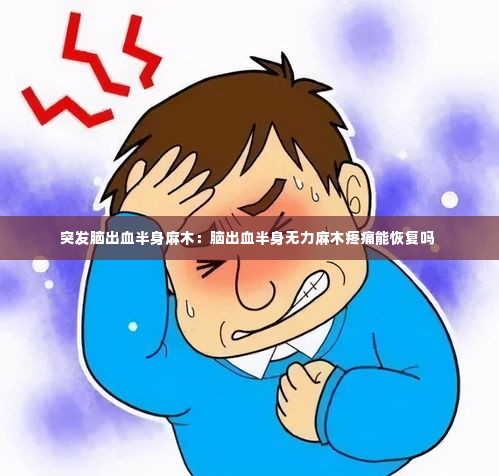 突发脑出血半身麻木:脑出血半身无力麻木疼痛能恢复吗