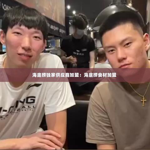 海底捞独家供应商加盟:海底捞食材加盟
