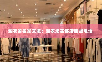 淘衣舍独家女装:淘衣坊实体店加盟电话