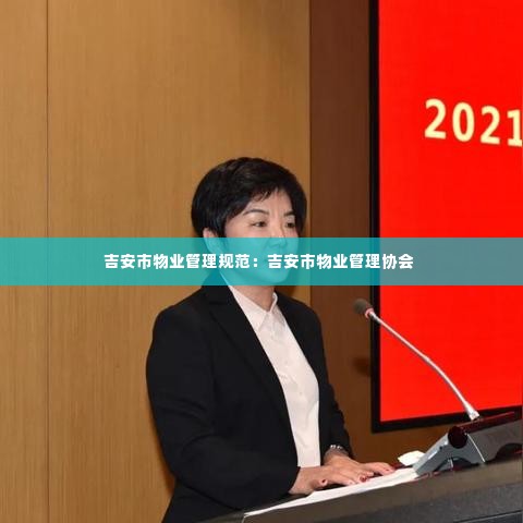 吉安市物业管理规范:吉安市物业管理协会
