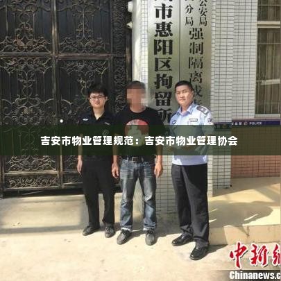 吉安市物业管理规范:吉安市物业管理协会