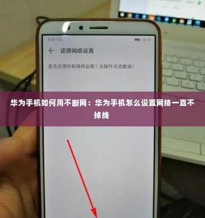 华为手机如何用不断网:华为手机怎么设置网络一直不掉线