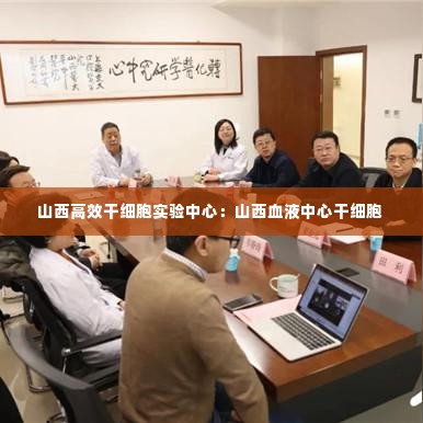 山西高效干细胞实验中心:山西血液中心干细胞
