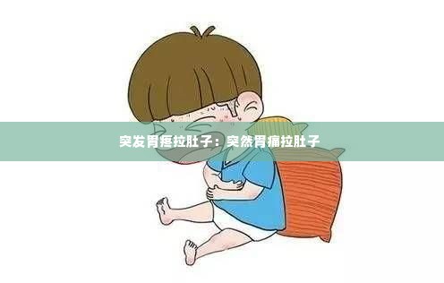 突发胃疼拉肚子:突然胃痛拉肚子