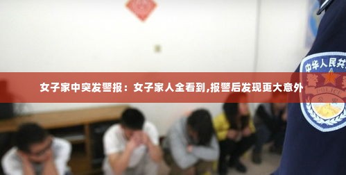 女子家中突发警报：女子家人全看到,报警后发现更大意外 