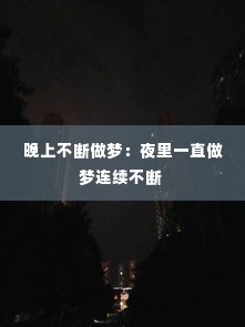 晚上不断做梦:夜里一直做梦连续不断